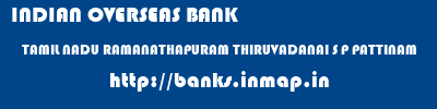 INDIAN OVERSEAS BANK  TAMIL NADU RAMANATHAPURAM THIRUVADANAI S P PATTINAM  banks information 